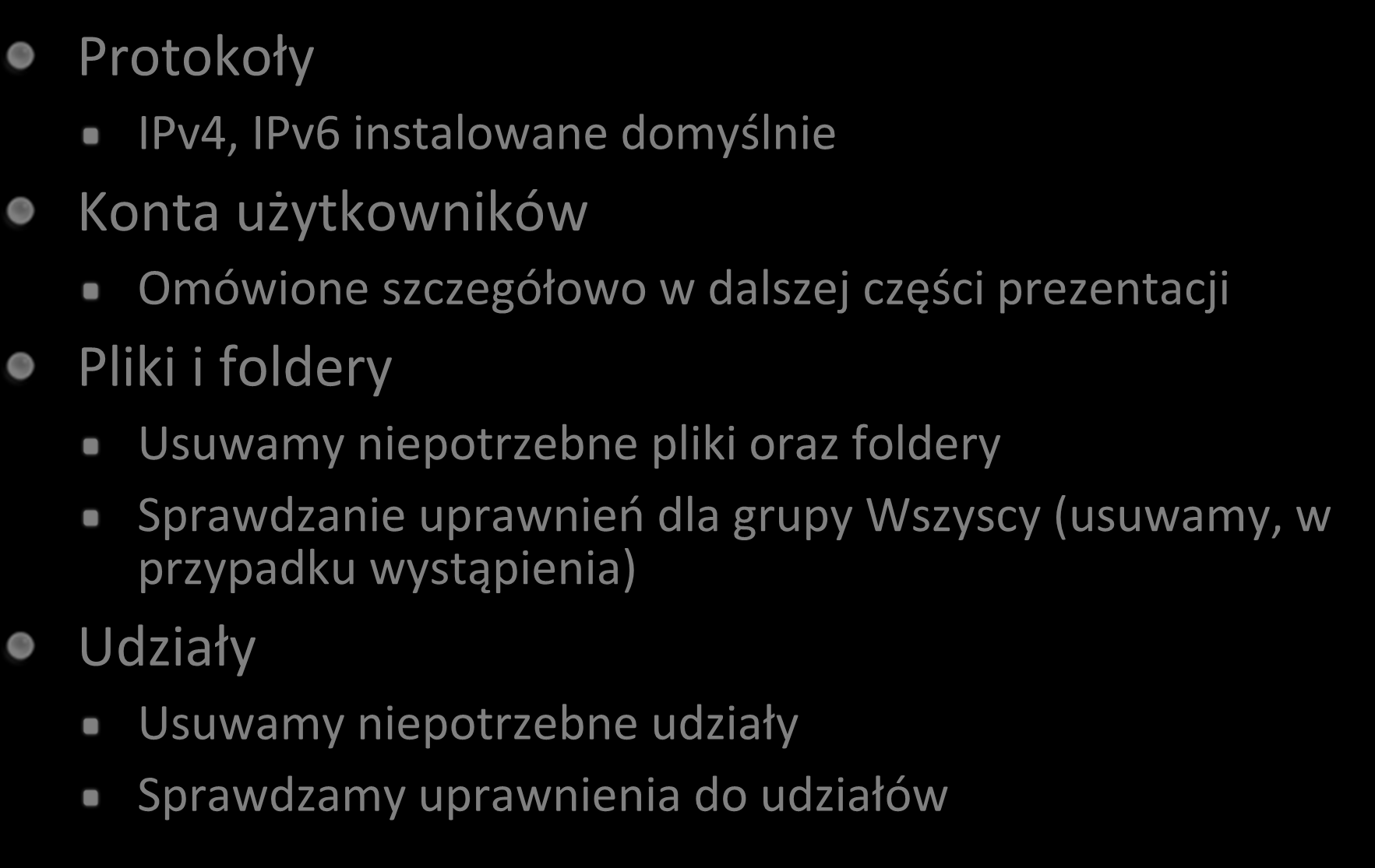 Minimalizacja powierzchni ataku (1) Protokoły IPv4, IPv6 instalowane domyślnie Konta użytkowników Omówione szczegółowo w dalszej części prezentacji Pliki i foldery Usuwamy