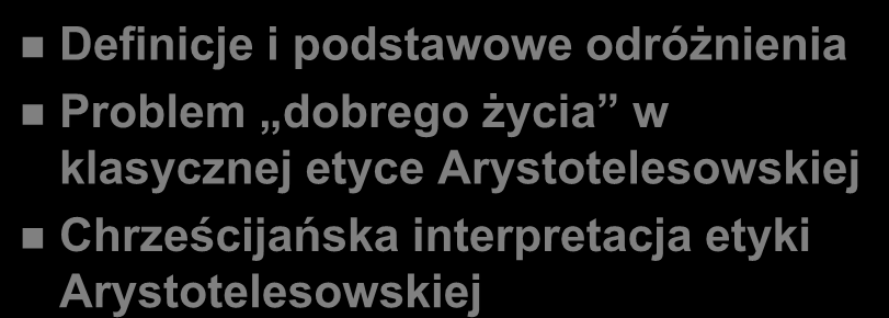 Plan wykładu Definicje i podstawowe odróżnienia Problem dobrego życia w klasycznej etyce