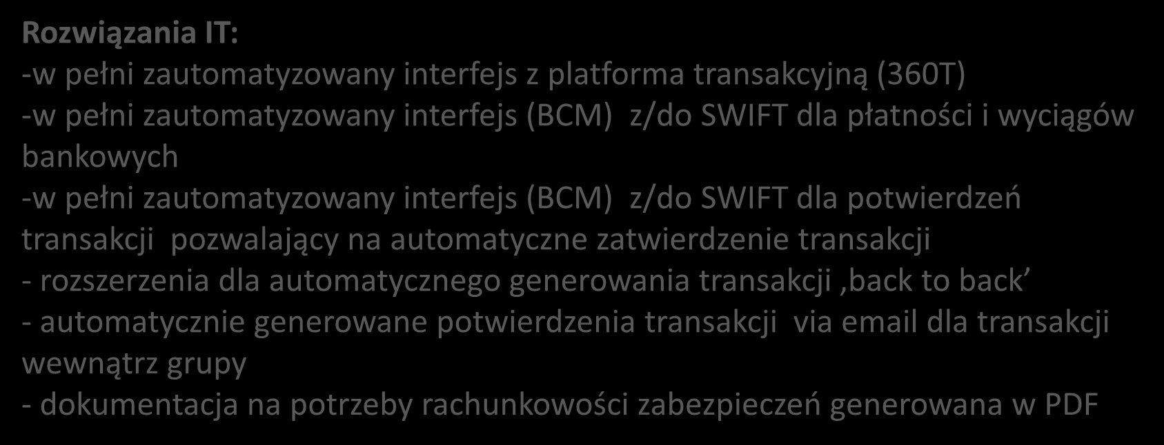 Zarządzanie ryzykiem kursu walut zostało wysoce zautomatyzowane Rozwiązania IT: -w pełni zautomatyzowany interfejs z platforma transakcyjną (360T) -w pełni zautomatyzowany interfejs (BCM) z/do SWIFT