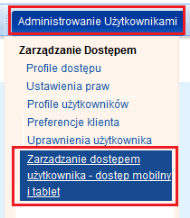 b) Modyfikacja dostępu mobilnego/ przez tablet Użytkownika W przypadku modyfikacji uprawnień Użytkownika w zakresie dostępu mobilnego/przez tablet i widocznych w nich opcji, należy wybrać Użytkownika