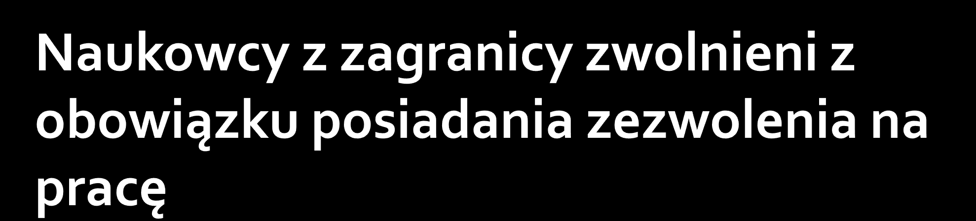 Naukowcy cudzoziemcy z krajów trzecich przyjeżdżający na podstawie wizy lub ruchu bezwizowego nie muszą posiadać zezwolenia na pracę w Polsce, jeśli będą: prowadzić szkolenia, brać udział w stażach