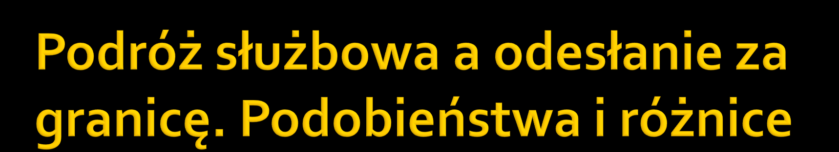 następuje czasowa zmiana dotychczasowego miejsca pracy, konieczność stosowania przepisów Wspólnotowych w zakresie ubezpieczeń społecznych oraz umów o unikaniu podwójnego