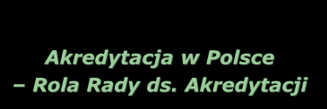 Eurolab Pollab Międzynarodowe Seminarium poświęcone materiałom odniesienia Akredytacja w Polsce Rola Rady ds. Akredytacji dr Wojciech Henrykowski Warszawa, 02.04.2014 r.