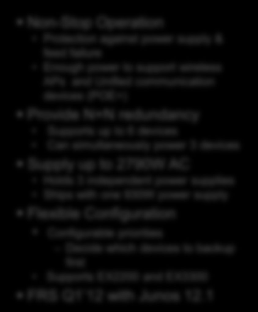 Flexible Configuration Configurable priorities Decide which devices to backup first Supports EX2200 and EX3300 FRS Q1 12 with Junos 12.