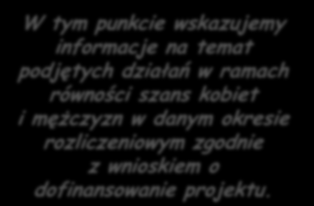 W tym punkcie wskazujemy informacje na temat podjętych działań w ramach równości szans kobiet i mężczyzn w danym okresie rozliczeniowym zgodnie z wnioskiem o dofinansowanie projektu.