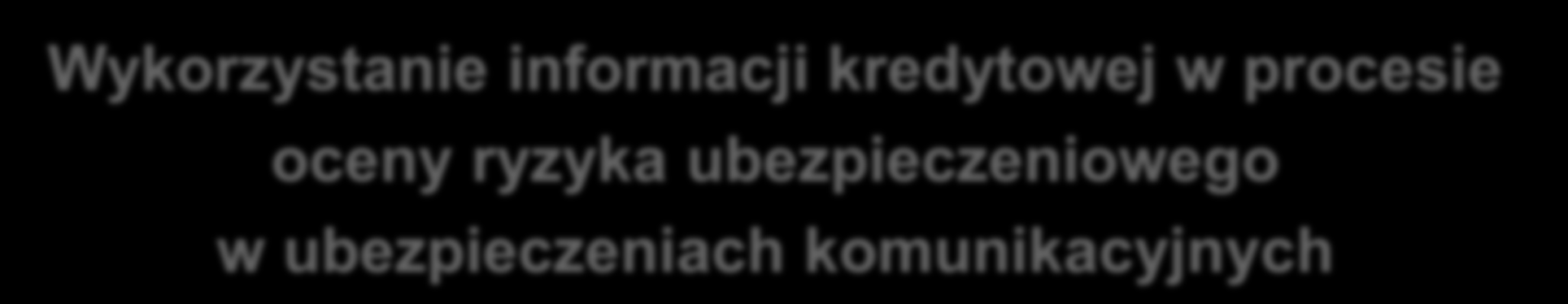 Wykorzystanie informacji kredytowej w procesie oceny ryzyka ubezpieczeniowego w ubezpieczeniach komunikacyjnych Ubezpieczeniowy Fundusz Gwarancyjny mgr