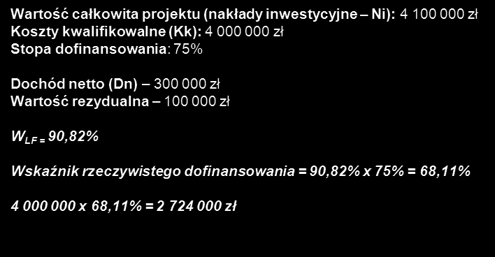 Przykład nr 3 zmiana w poziomie dochodu netto Wartość całkowita projektu (nakłady inwestycyjne Ni): 4 100 000 zł Koszty kwalifikowalne (Kk): 4 000 000 zł Stopa