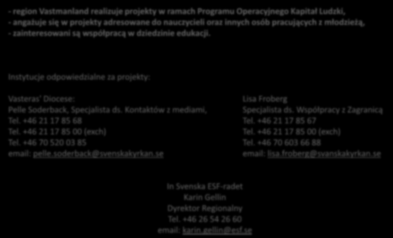 - region Vastmanland realizuje projekty w ramach Programu Operacyjnego Kapitał Ludzki, - angażuje się w projekty adresowane do nauczycieli oraz innych osób pracujących z młodzieżą, - zainteresowani