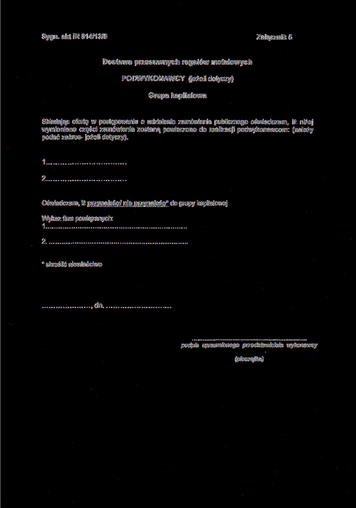 Sygn. akt IR 014/13/8 Załącznik 5 Dostawa przesuwnych regałów metalowych PODWYKONAWCY fleżeli dotyczy) Grupa kapitałowa Składając ofertę w postępowaniu o udzielenie zamówienia publicznego oświadczam,