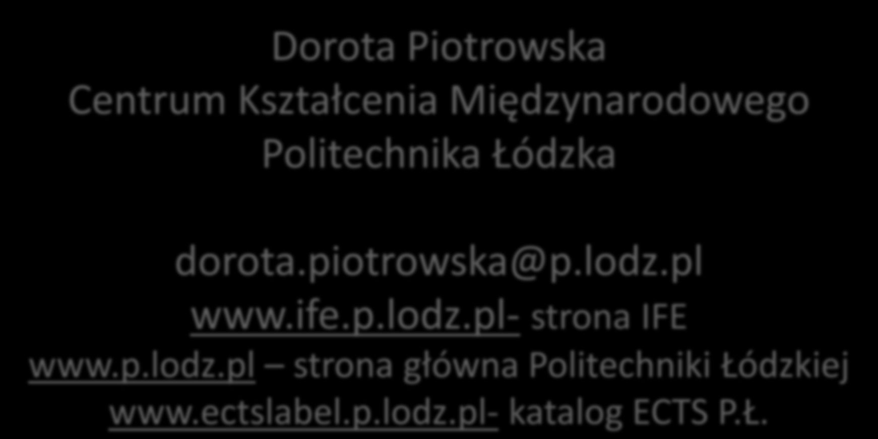 Dziękuję za UWAGĘ Dorota Piotrowska Centrum Kształcenia Międzynarodowego Politechnika Łódzka dorota.piotrowska@p.lodz.