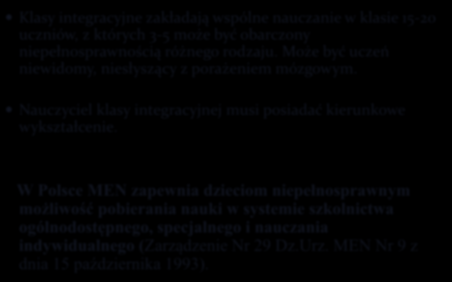 Reforma organizacyjna i merytoryczna kształcenia specjalnego Klasy integracyjne zakładają wspólne nauczanie w klasie 15-20 uczniów, z których 3-5 może być obarczony niepełnosprawnością różnego