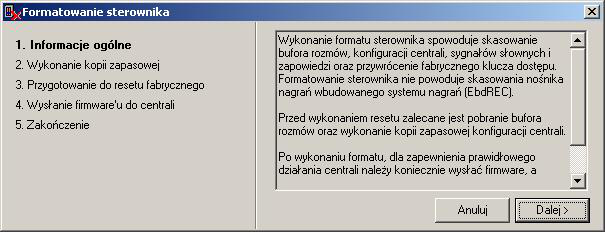 11 Formatowanie sterownika Formatowanie sterownika to funkcja wyłącznie serwisowa. Przejście przez całą procedurę powoduje utratę wszystkich informacji zapisanych w centrali! Ilustracja 11.1.: Formatowanie sterownika Wybranie opcji Formatowanie sterownika powoduje pojawienie się poniższego okna: Ilustracja 11.