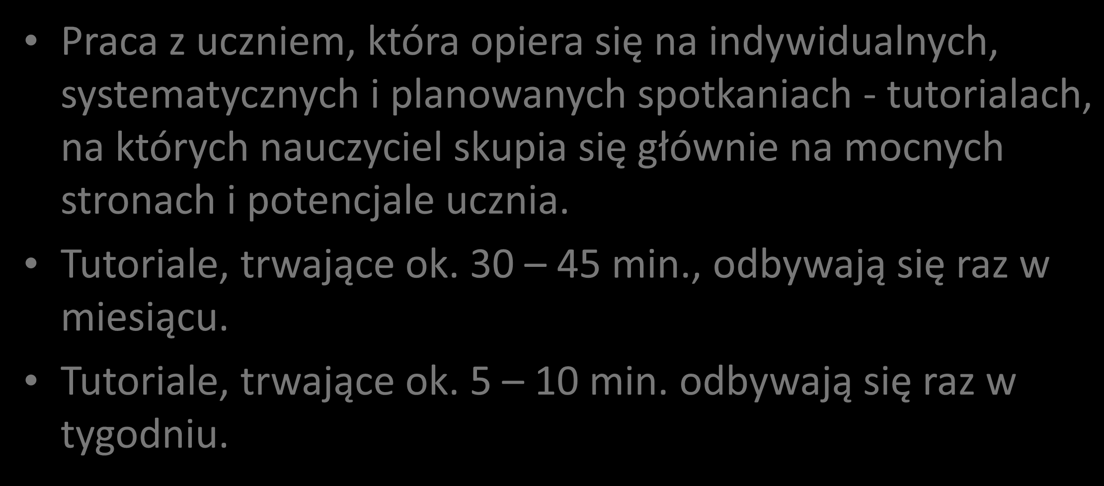 Tutoring = tutorial Praca z uczniem, która opiera się na indywidualnych, systematycznych i planowanych spotkaniach - tutorialach, na których nauczyciel skupia się