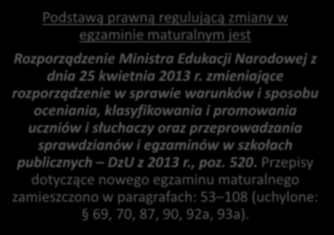 Podstawą prawną regulującą zmiany w egzaminie maturalnym jest Rozporządzenie Ministra Edukacji Narodowej z dnia 25 kwietnia 2013 r.