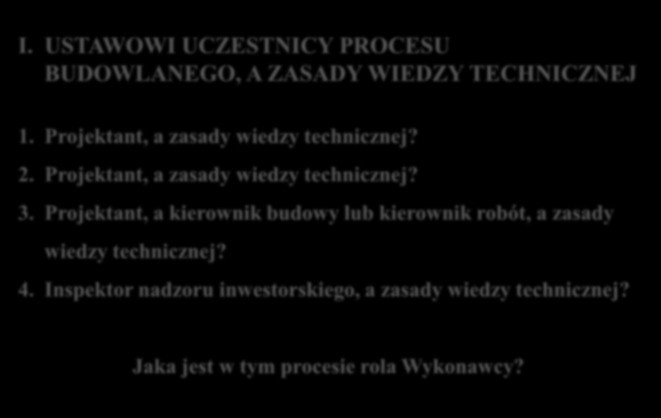 PRZEPISY TECHNICZNO-BUDOWLANE, A ZASADY WIEDZY TECHNICZNEJ 1. Co oznacza termin zasady wiedzy technicznej? 2. Jaka jest jego relacja z warunkami technicznymi i Polskimi Normami? I.