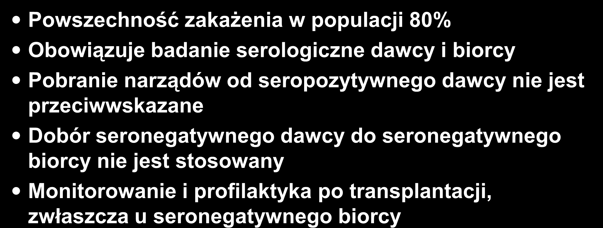 Zakażenia wirusowe- CMV Powszechność zakażenia w populacji 80% Obowiązuje badanie serologiczne dawcy i biorcy Pobranie narządów od seropozytywnego dawcy nie jest