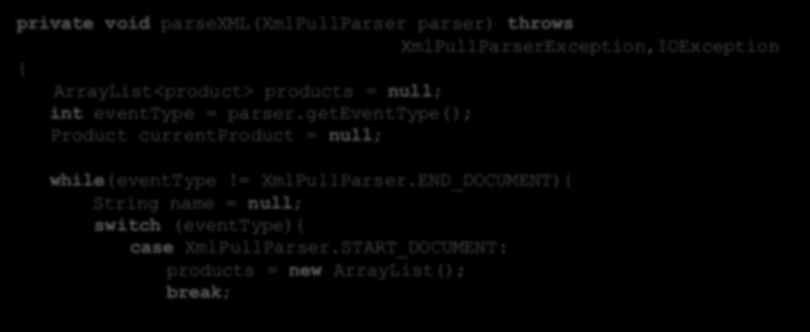 XmlPullParser - parsowanie private void parsexml(xmlpullparser parser) throws XmlPullParserException,IOException { ArrayList<product> products = null; int eventtype = parser.