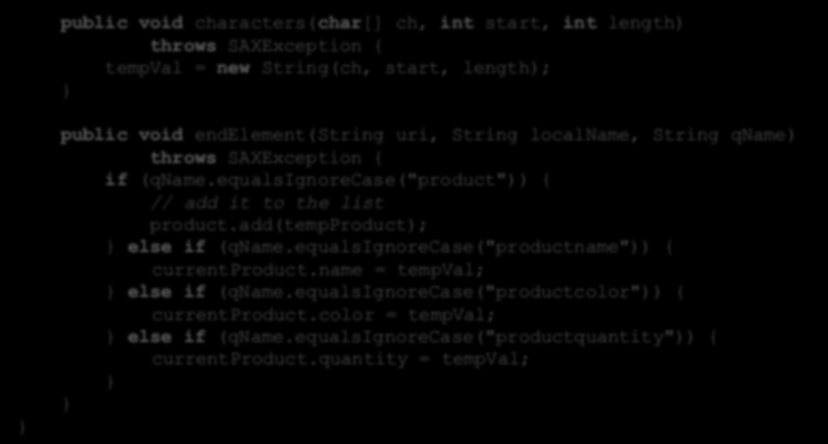 SAX Handler public void characters(char[] ch, int start, int length) throws SAXException { tempval = new String(ch, start, length); public void endelement(string uri, String localname, String qname)