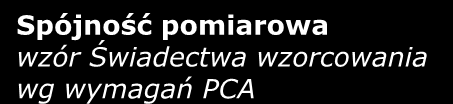 Spójność pomiarowa jednostki miar Spójność pomiarowa wzór Świadectwa wzorcowania wg wymagań PCA Wyniki wzorcowania zostały odniesione do [państwowego wzorca jednostki miary (nazwa wielkości