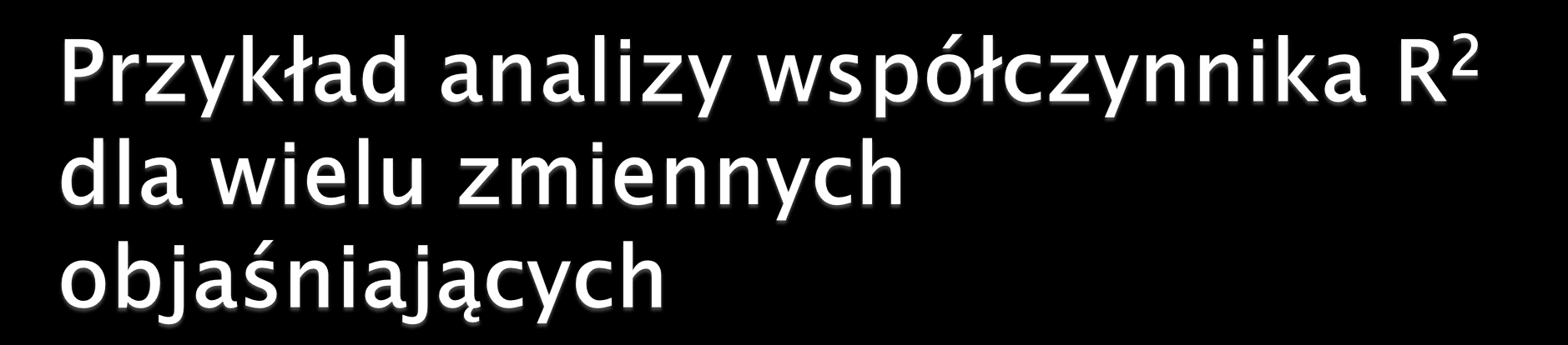 Jak już wspomnieliśmy na początku, często w świecie rzeczywistym mamy do czynienia z zależnościami zmiennej objaśnianej nie od jednej ale raczej od wielu zmiennych objaśniających.