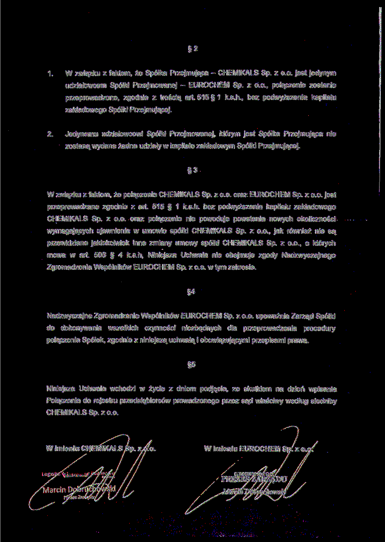 2 1. W związku z faktem, że Spółka Przejmująca - CHEMIKALS Sp. z o.o. jest jedynym udziałowcem Spółki Przejmowanej - EUROCHEM Sp. z o.o., połączenie zostanie przeprowadzone, zgodnie z treścią art.