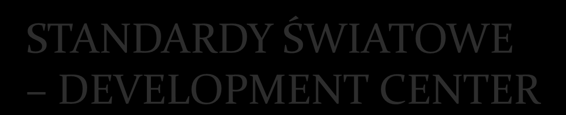 STANDARDY ŚWIATOWE DEVELOPMENT CENTER 1. Development Center służy ocenie i rozwojowi wymiarów, których osoba ma się nauczyć 2.