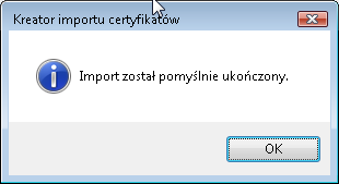 Rysunek 17: Weryfikacja ustawień przed zakończeniem pracy Kreatora importu certyfikatów Poprawne zainstalowanie certyfikatu będzie potwierdzone następującym komunikatem: Rysunek 18: Komunikat