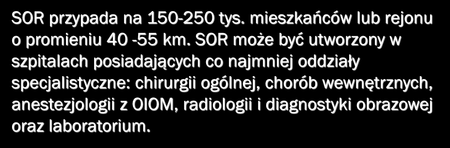 SZPITALNY ODDZIAŁ RATUNKOWY SOR przypada na 150-250 tys. mieszkańców lub rejonu o promieniu 40-55 km.