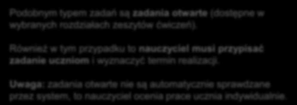 Podobnym typem zadań są zadania otwarte (dostępne w wybranych rozdziałach zeszytów ćwiczeń).