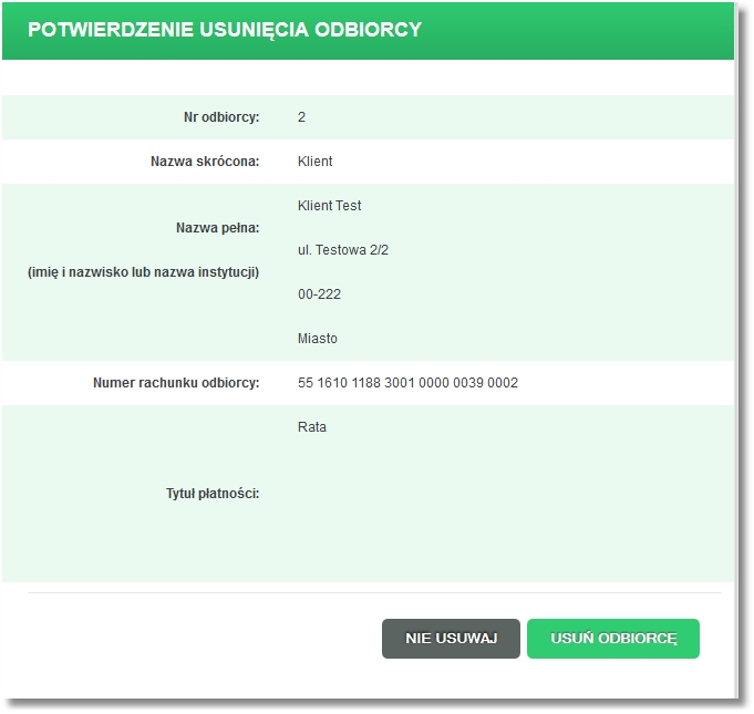 Rozdział 10 Odbiorcy Użytkownik ma do dyspozycji dwa przyciski funkcyjne: [USUŃ ODBIORCĘ] - usunięcie danych odbiorcy z listy, [NIE USUWAJ] - rezygnacja z operacji usunięcia, powrót do listy