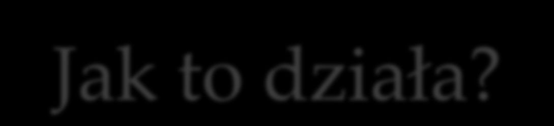 Jak to działa?
