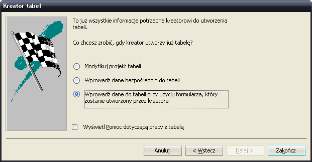 5. W ostatnim kroku kreatora określ jedną z trzech możliwych czynności do wykonania z tworzona tabela, na które składa się: modyfikacja projektu tabeli (tutaj możemy np.