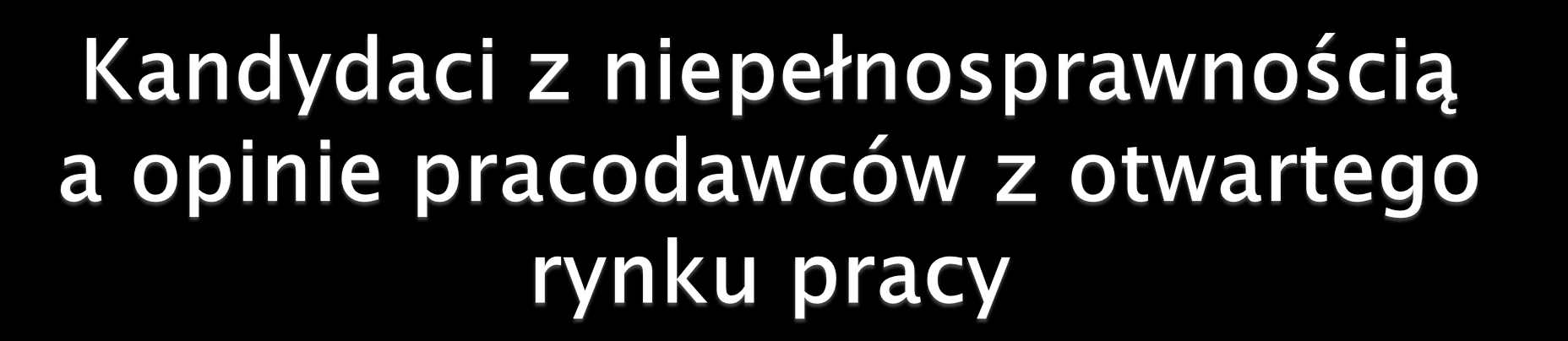 Kompetencje osób z niepełnosprawnością zostały bardzo nisko ocenione przez pracodawców - co najwyżej średnio na 5,8 na 9-cio stopniowej skali.