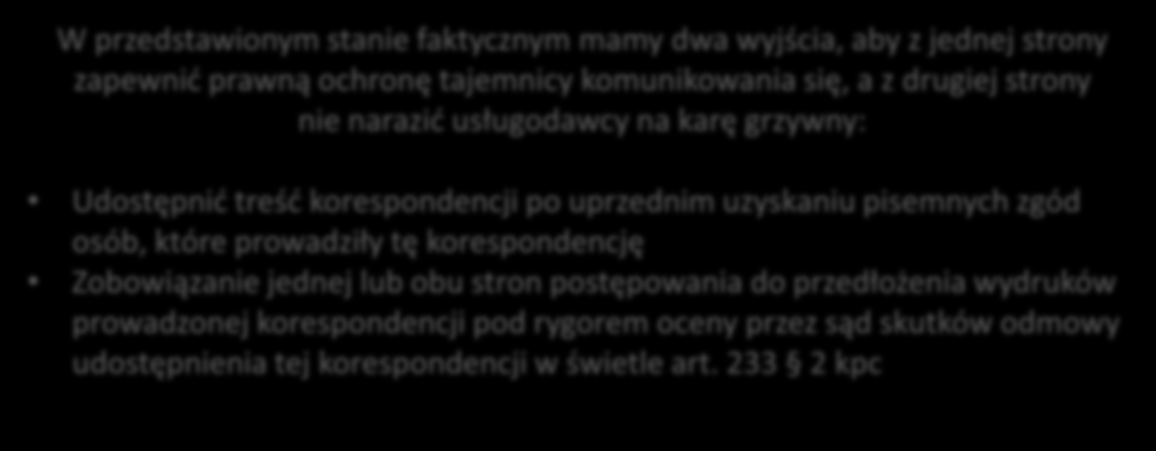 Gdy sąd żąda wydania treści korespondencji W przedstawionym stanie faktycznym mamy dwa wyjścia, aby z jednej strony zapewnić prawną ochronę tajemnicy komunikowania się, a z drugiej strony nie narazić