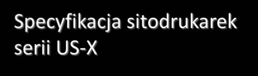 Drukarka US-X Model US-1000X US-2000X Wielkość PCB (X-Y) Grubość PCB Wymiary szablonu Szybkość drukowania Czas drukowania Dokładność centrowania Powtarzalność 50 x 50 ~ 450 x 350(mm) 50 x 50 ~ 550 x