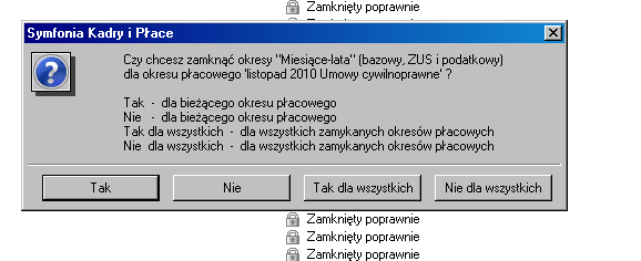 Forte Kadry i Płace 10 / 11 - zmiana komunikatu podczas zamykania okresów W dotychczasowej wersji podczas zamykania okresów, przy każdym kolejnym miesiącu program pytał o zamknięcie okresów