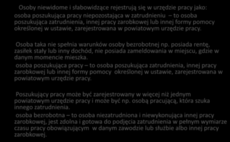 REJESTRACJA W URZĘDZIE PRACY Osoby niewidome i słabowidzące rejestrują się w urzędzie pracy jako: osoba poszukująca pracy niepozostająca w zatrudnieniu to osoba poszukująca zatrudnienia, innej pracy