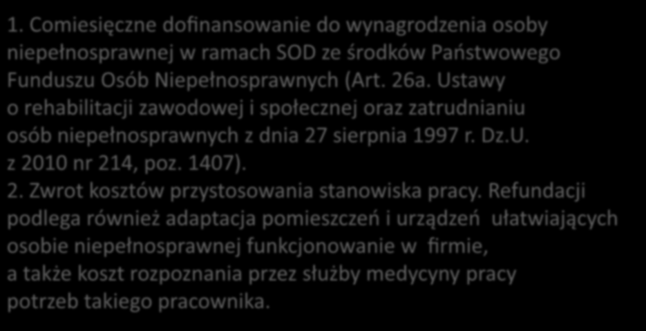 ZATRUDNIAJĄC OSOBĘ NIEPEŁNOSPRAWNĄ PRACODAWCA ZYSKUJE : 1. Comiesięczne dofinansowanie do wynagrodzenia osoby niepełnosprawnej w ramach SOD ze środków Państwowego Funduszu Osób Niepełnosprawnych (Art.