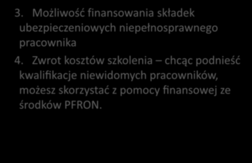 3. Możliwość finansowania składek ubezpieczeniowych niepełnosprawnego pracownika 4.