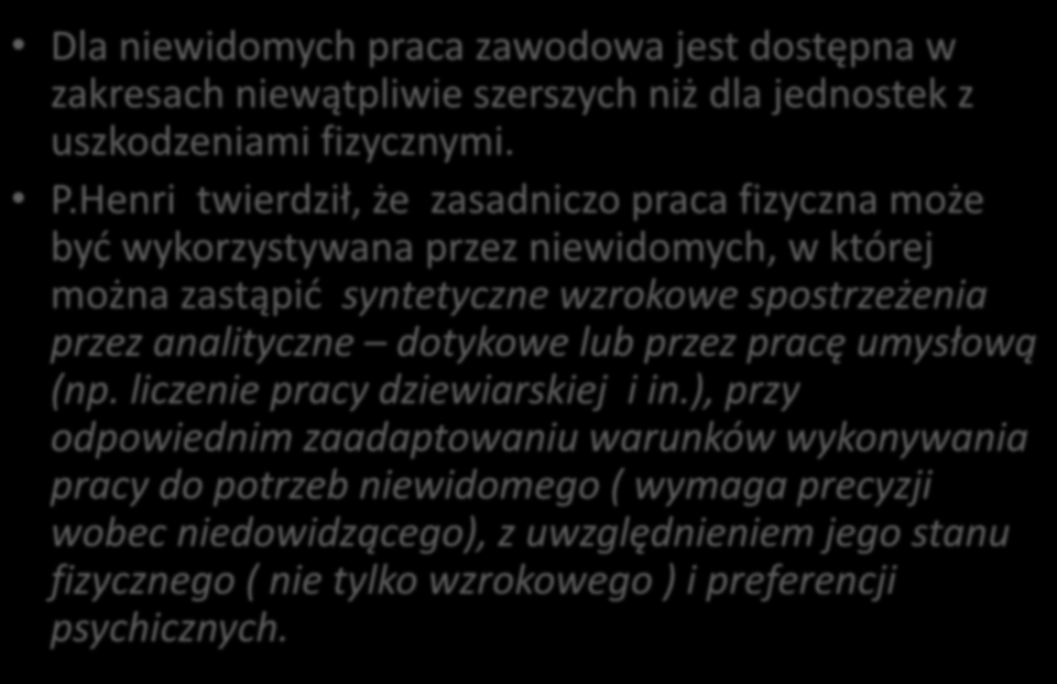 Dla niewidomych praca zawodowa jest dostępna w zakresach niewątpliwie szerszych niż dla jednostek z uszkodzeniami fizycznymi. P.