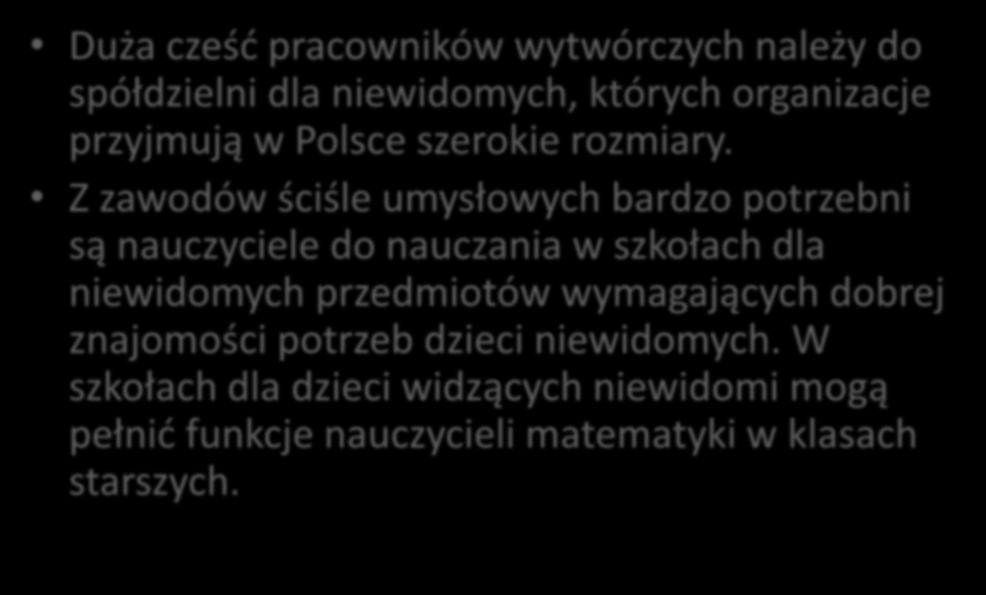 Duża cześć pracowników wytwórczych należy do spółdzielni dla niewidomych, których organizacje przyjmują w Polsce szerokie rozmiary.