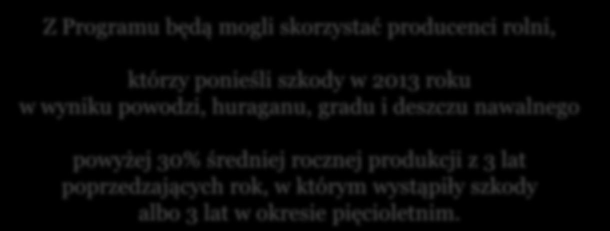 UCHWAŁA RADY MINISTRÓW Program pomocy dla rolników i producentów rolnych, którzy ponieśli szkody w gospodarstwach rolnych lub działach specjalnych produkcji rolnej spowodowane wystąpieniem w 2013 r.