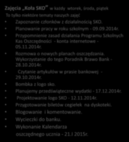 Popularyzacja wiedzy związanej z oszczędzaniem Zajęcia Koła SKO w każdy wtorek, środa, piątek To tylko niektóre tematy naszych zajęć Zapoznanie członków z działalnością SKO.
