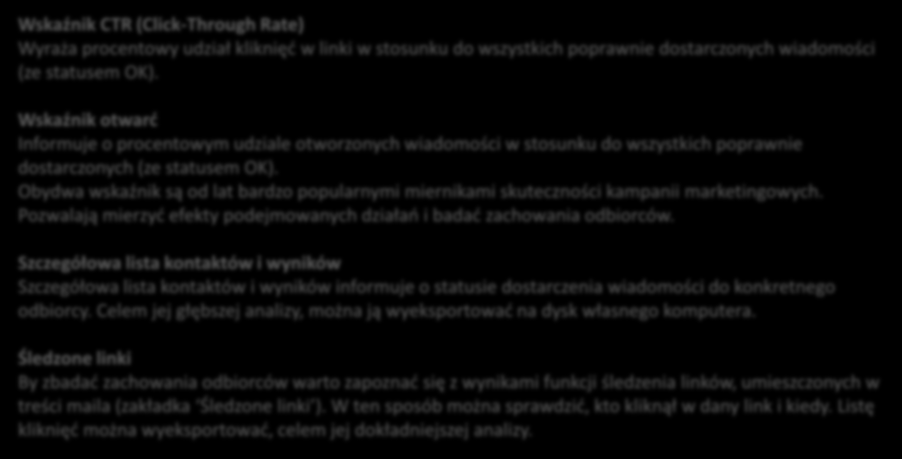 Raportowanie kampanii e-mail - podsumowanie Wskaźnik CTR (Click-Through Rate) Wyraża procentowy udział kliknięć w linki w stosunku do wszystkich poprawnie dostarczonych wiadomości (ze statusem OK).