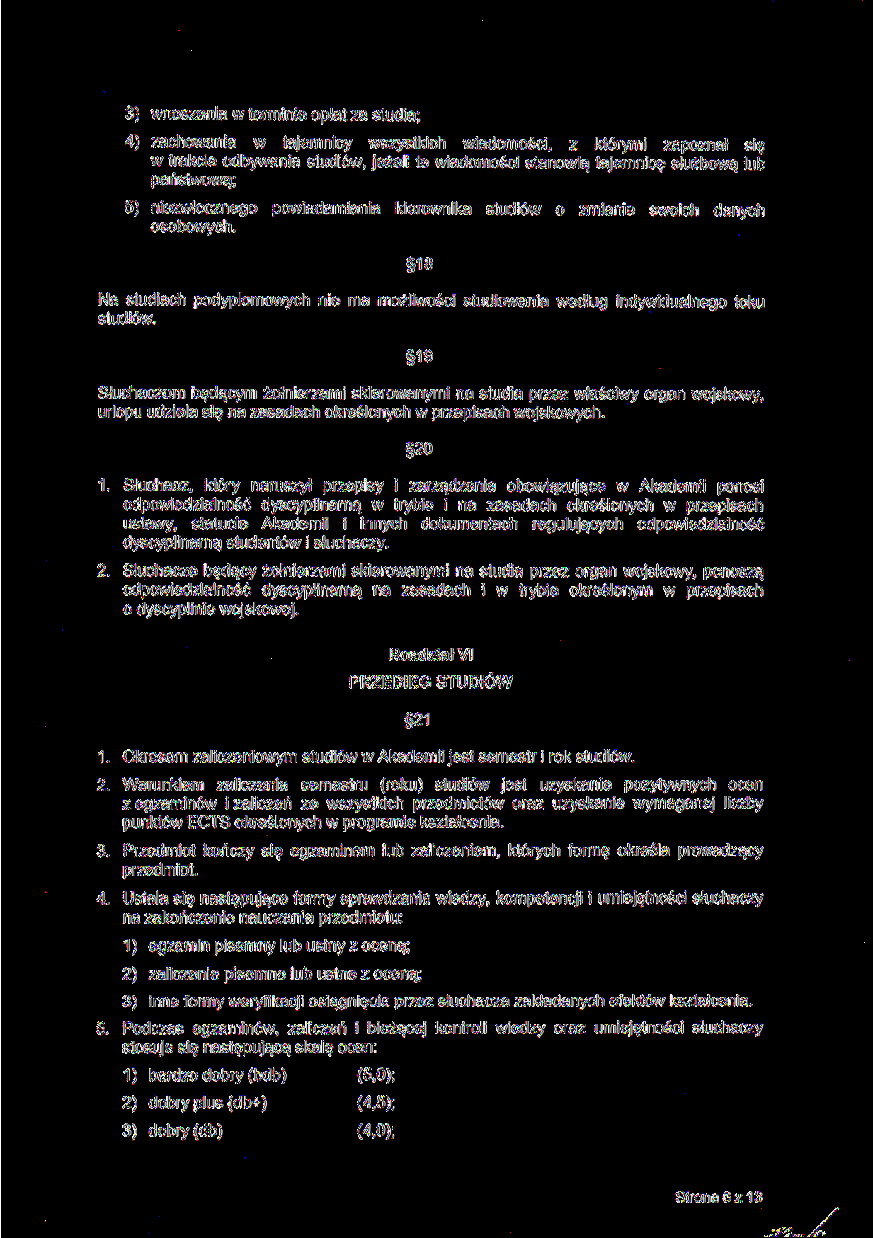 3) wnoszenia w terminie opłat za studia; 4) zachowania w tajemnicy wszystkich wiadomości, z którymi zapoznał się w trakcie odbywania studiów, jeżeli te wiadomości stanowią tajemnicę służbową lub