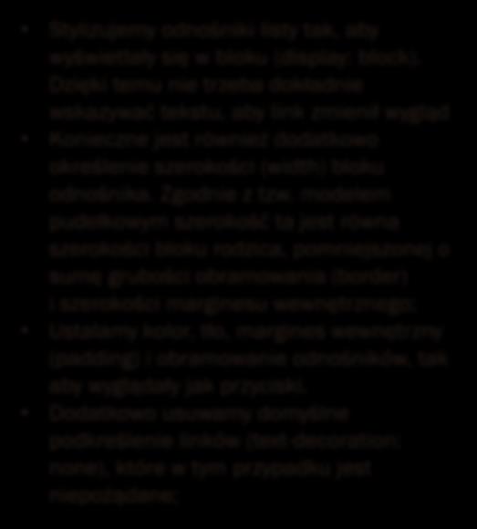 Połączenie pseudoklas oraz znaczników języka HTML (1) ul, ul li { display: block; list-style: none; margin: 0; padding: 0; (2) ul { width: 200px; (3)(4) ul a:link, ul a:visited { display: block;