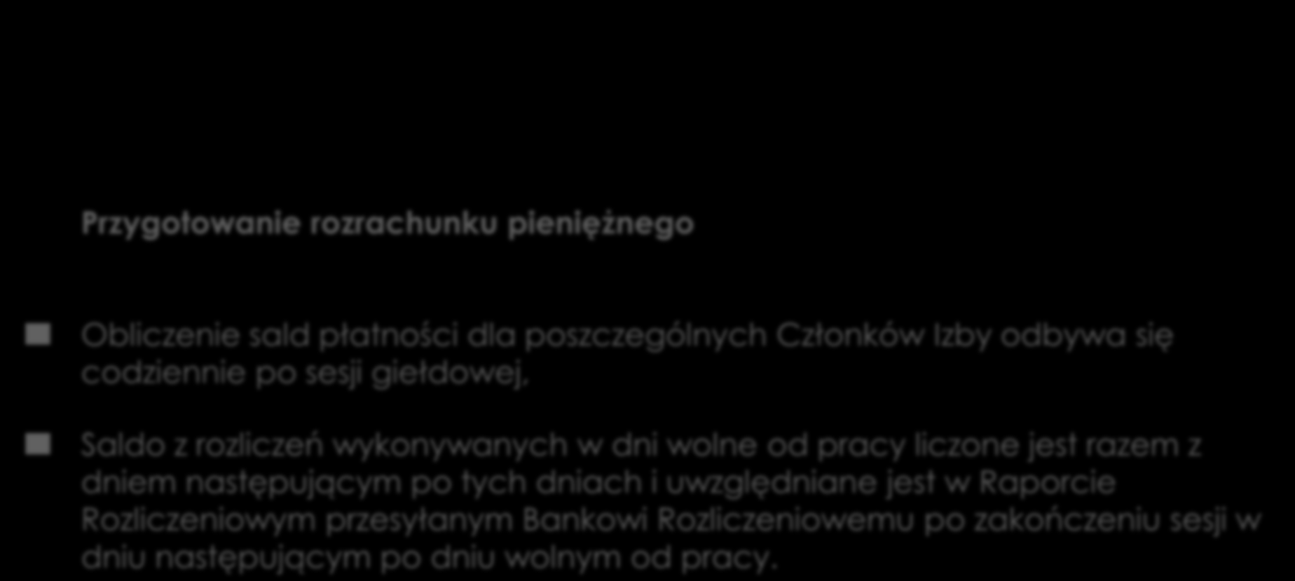 Przebieg procesu bieżących rozliczeń Przygotowanie rozrachunku pieniężnego Obliczenie sald płatności dla poszczególnych Członków Izby odbywa się codziennie po sesji giełdowej, Saldo z rozliczeń