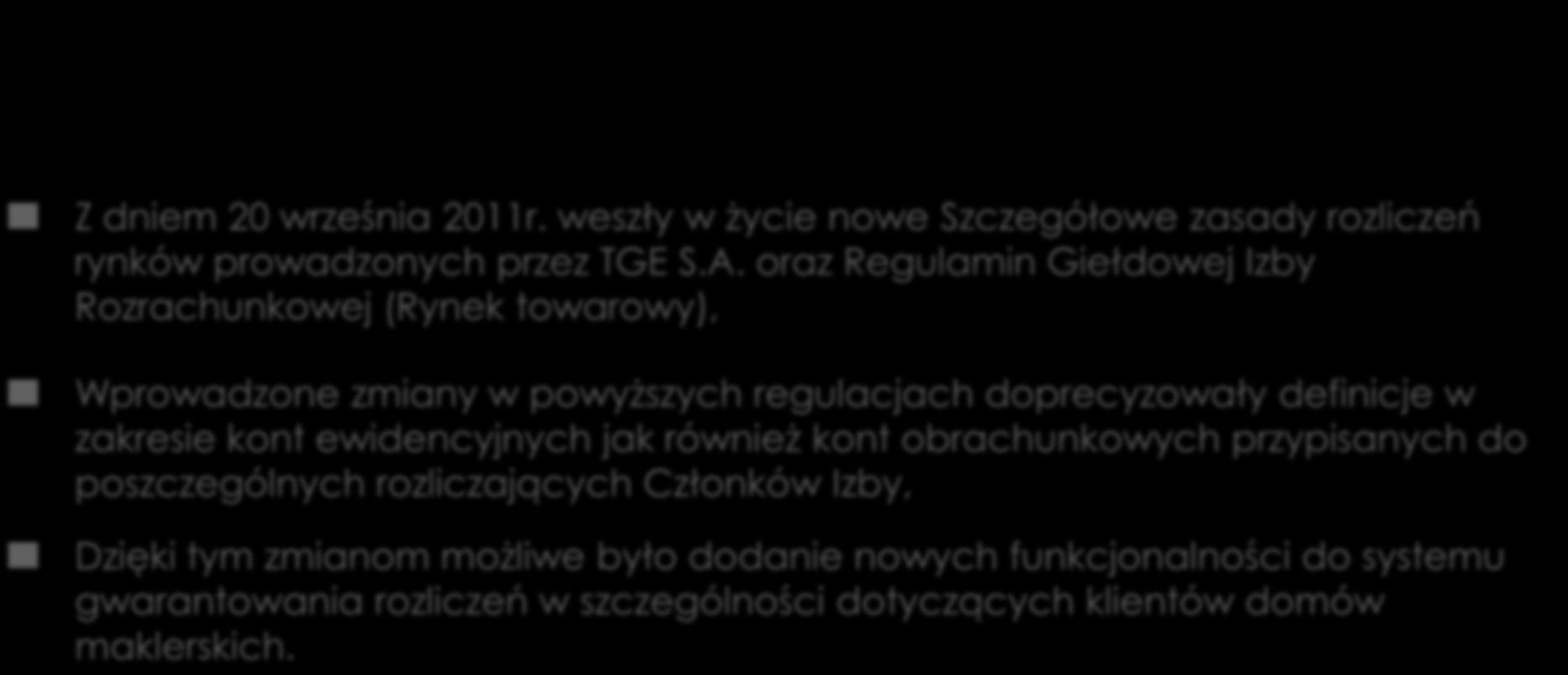 Nowelizacja regulacji IRGiT Z dniem 20 września 2011r. weszły w życie nowe Szczegółowe zasady rozliczeń rynków prowadzonych przez TGE S.A.