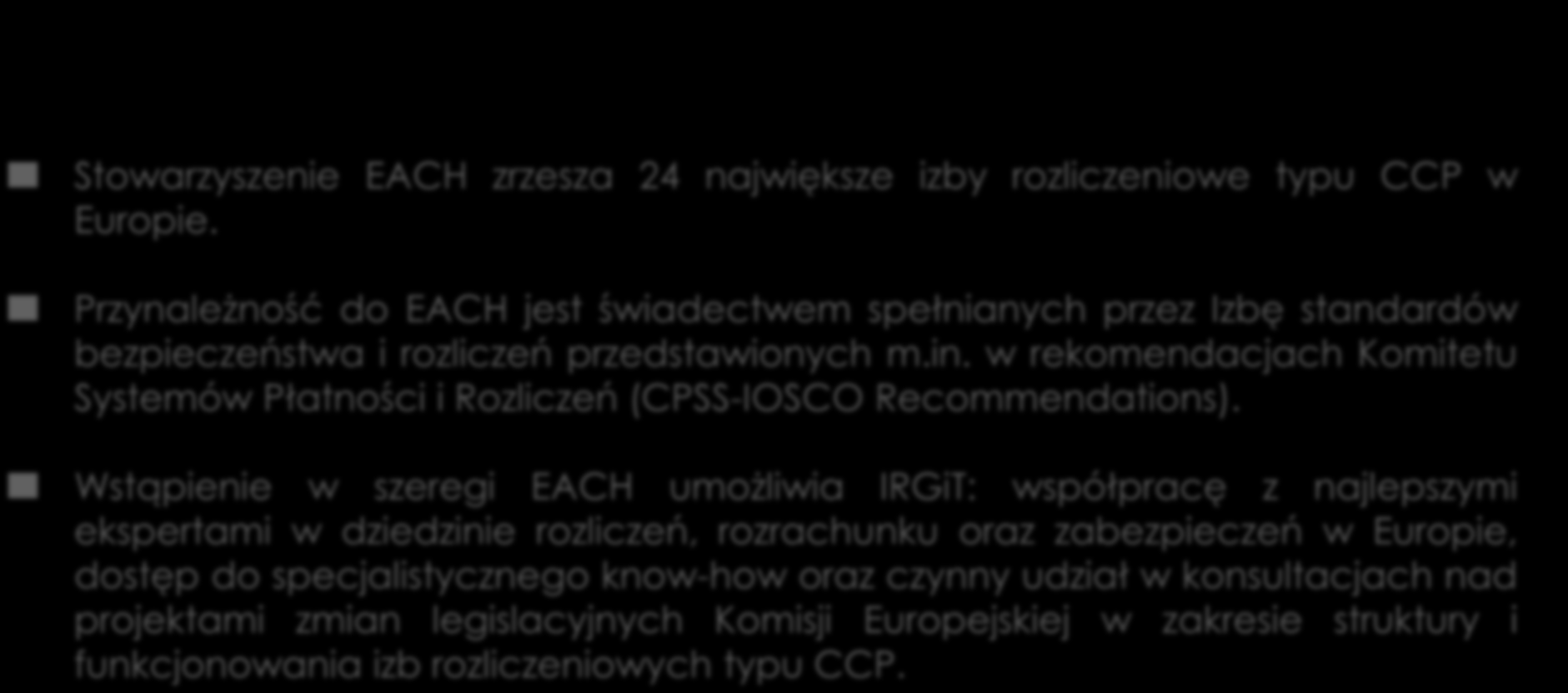 Członkostwo w EACH Stowarzyszenie EACH zrzesza 24 największe izby rozliczeniowe typu CCP w Europie.