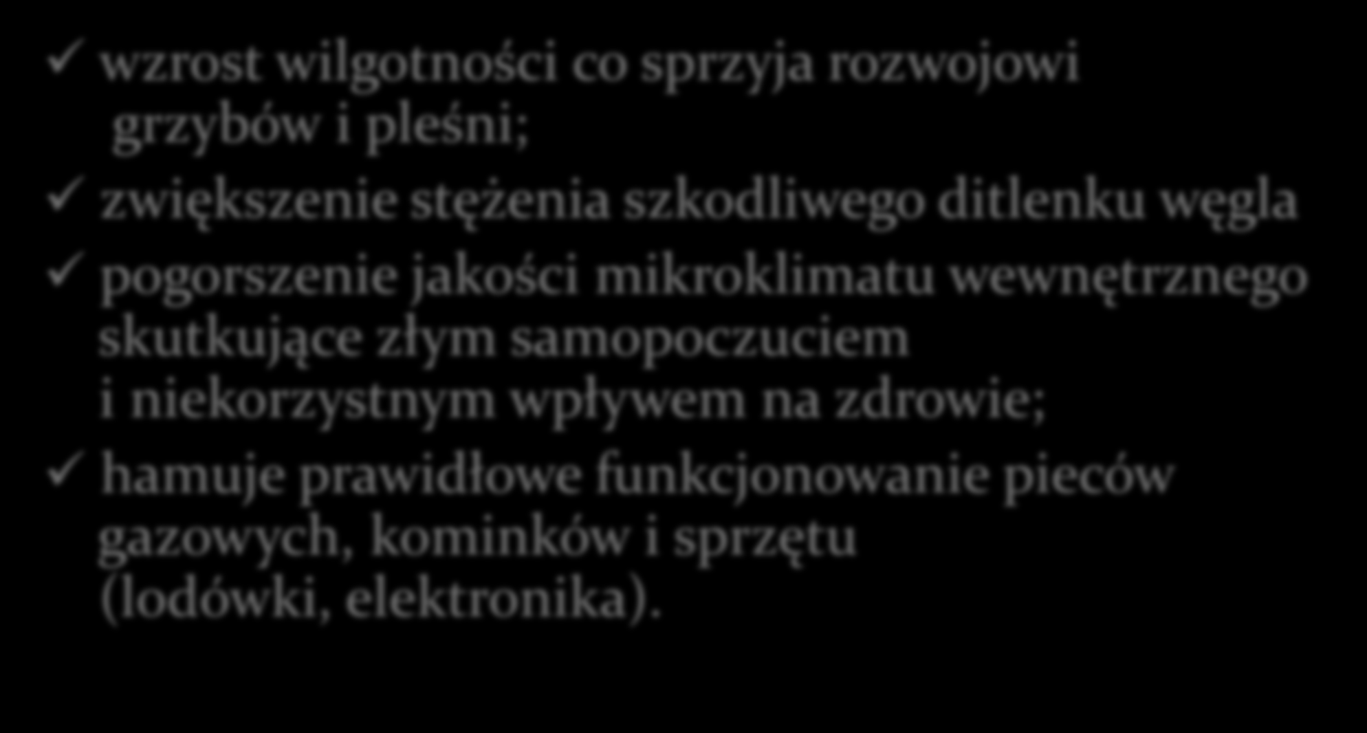 Brak dostatecznej wymiany powietrza w pomieszczeniach może powodować: wzrost wilgotności co sprzyja rozwojowi grzybów i pleśni; zwiększenie stężenia szkodliwego ditlenku węgla pogorszenie